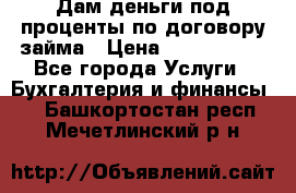 Дам деньги под проценты по договору займа › Цена ­ 1 800 000 - Все города Услуги » Бухгалтерия и финансы   . Башкортостан респ.,Мечетлинский р-н